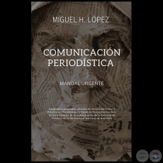 COMUNICACIÓN PERIODÍSTICA - Autor: MIGUEL H. LÓPEZ - Año 2021